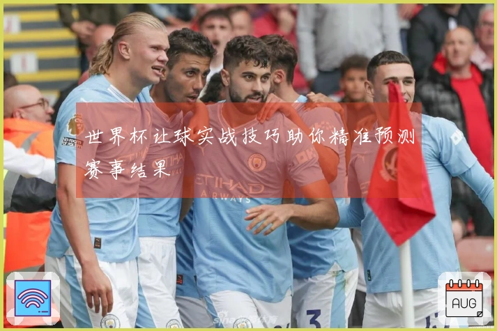 世界杯让球实战技巧助你精准预测赛事结果