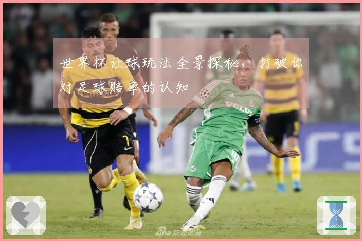 世界杯让球玩法全景探秘，打破你对足球赔率的认知