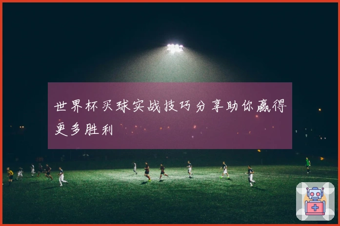世界杯买球实战技巧分享助你赢得更多胜利
