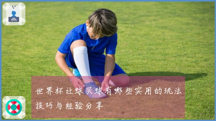 世界杯让球买球有哪些实用的玩法技巧与经验分享