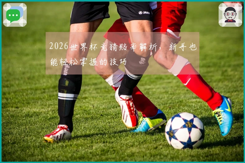 2026世界杯竞猜赔率解析，新手也能轻松掌握的技巧