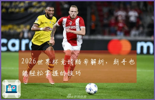 2026世界杯竞猜赔率解析，新手也能轻松掌握的技巧